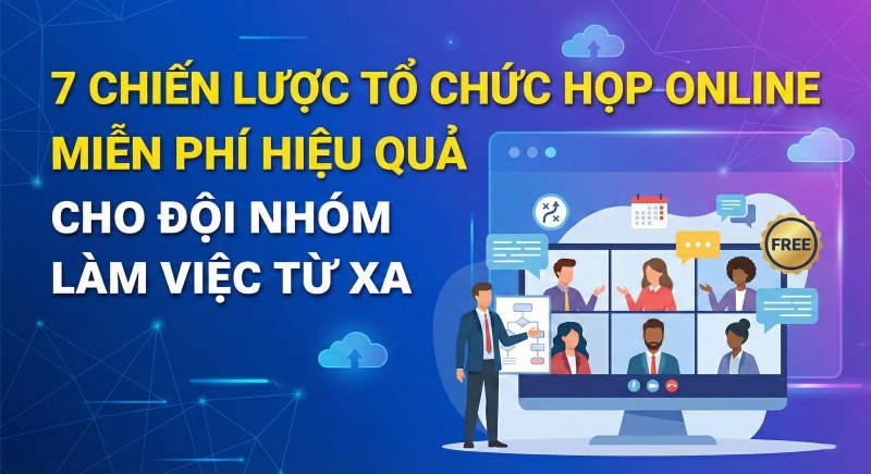 7-chien-luoc-to-chuc-hop-online-mien-phi-hieu-qua-cho-doi-nhom-lam-viec-tu-xa