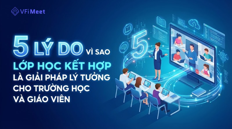 5-ly-do-vi-sao-lop-hoc-ket-hop-hybrid-classroom-la-giai-phap-ly-tuong-cho-truong-hoc-va-giao-vien--cung-vfi-meet