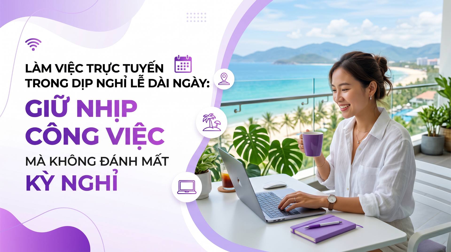 lam-viec-truc-tuyen-trong-dip-nghi-le-dai-ngay-giu-nhip-cong-viec-ma-khong-danh-mat-ky-nghi