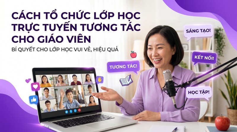 cach-to-chuc-lop-hoc-truc-tuyen-tuong-tac-cho-giao-vien