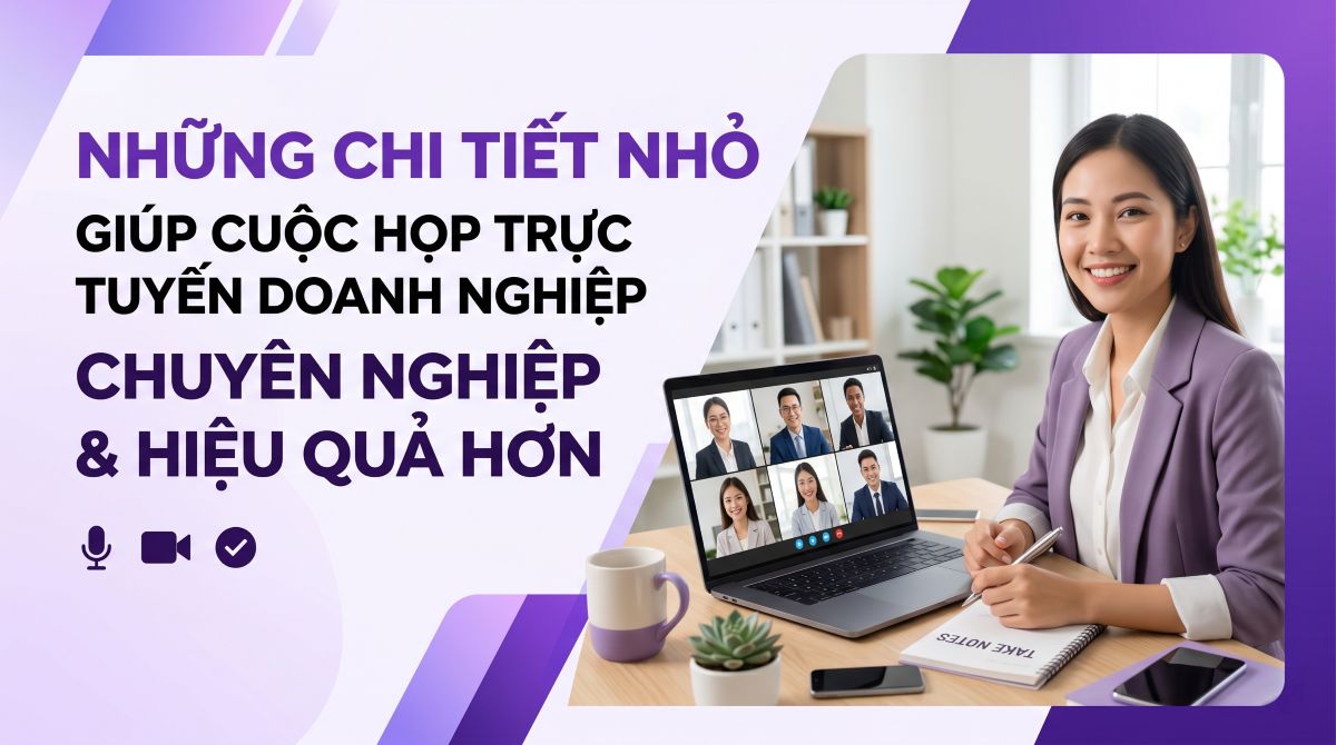nhung-chi-tiet-nho-giup-cuoc-hop-truc-tuyen-doanh-nghiep-chuyen-nghiep-va-hieu-qua-hon